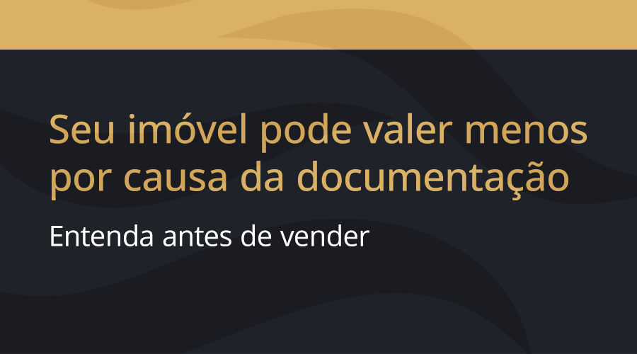 Seu imóvel pode valer menos por causa da documentação? Entenda antes de vender