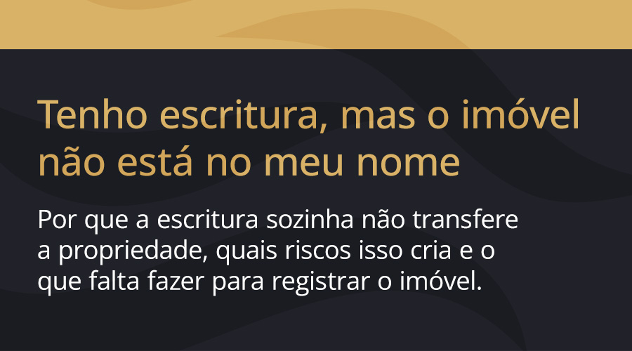 Tenho escritura, mas o imóvel não está no meu nome