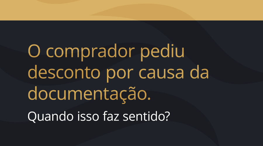 O comprador pediu desconto por causa da documentação. Quando isso faz sentido?