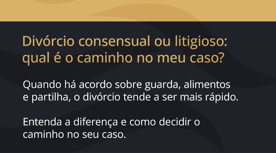 Divórcio consensual ou litigioso: qual é o caminho no meu caso?